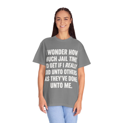 Do Unto Others Jail Time Humor Comfort Colors T-Shirt