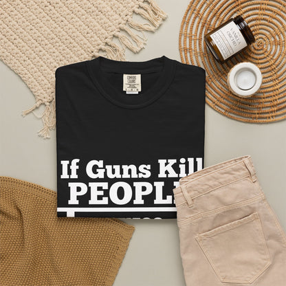 If Guns Kill People Funny Firearm Statement Comfort Colors Tee