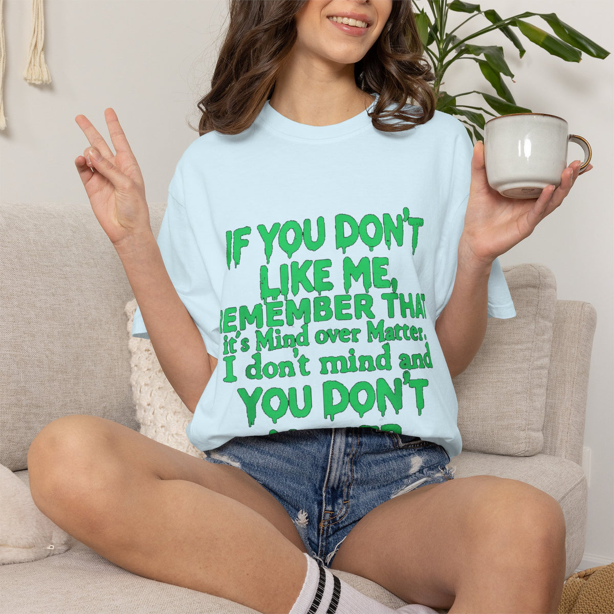 If You Don't Like Me Mind Over Matter Comfort Colors Tee