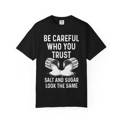 Be Careful Who You Trust Salt & Sugar Comfort Colors Tee