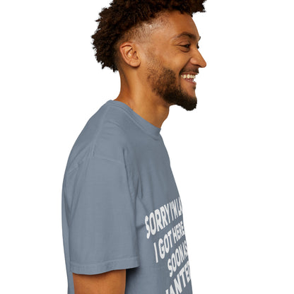 Sorry I'm Late I Got Here When I Wanted Comfort Colors Tee