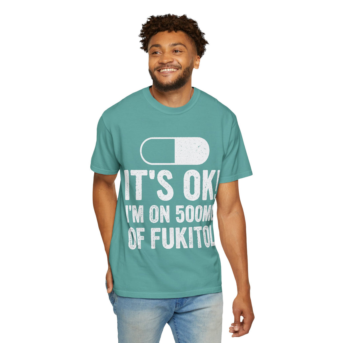 It's OK I'm on 500MG of Fukitol Funny Comfort Colors Tee