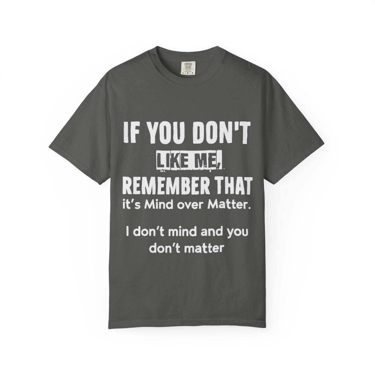 If You Don't Like Me Mind Over Matter Comfort Colors Tee
