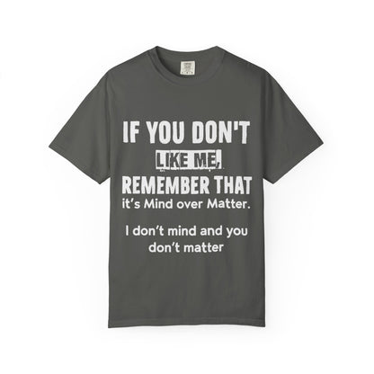 If You Don't Like Me Mind Over Matter Comfort Colors Tee