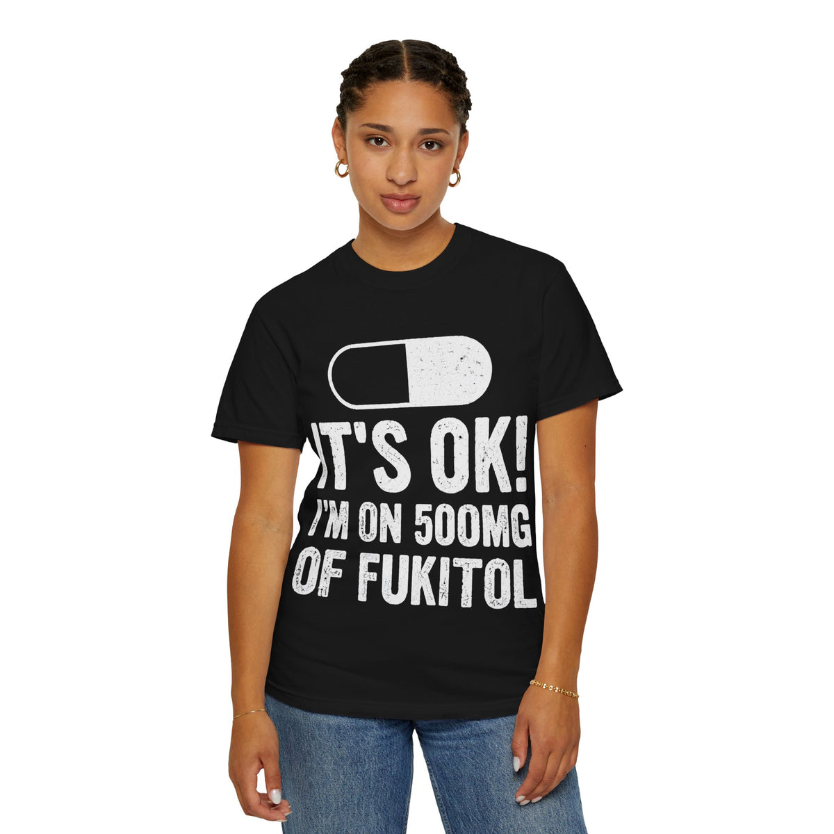It's OK I'm on 500MG of Fukitol Funny Comfort Colors Tee