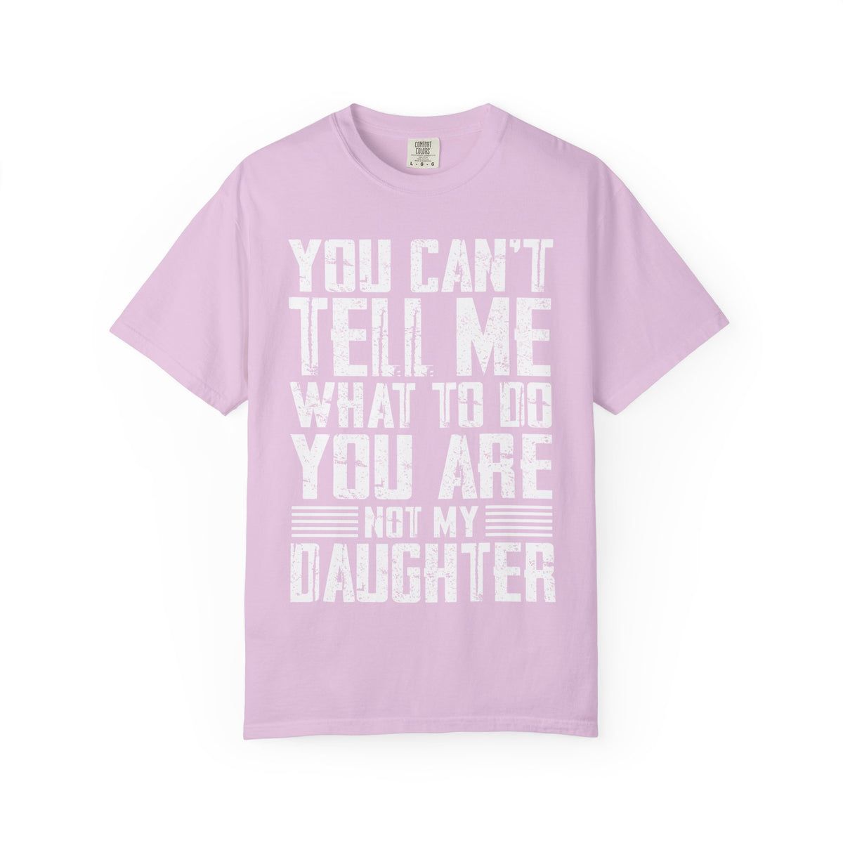 You Can't Tell Me What to Do Not My Daughter Comfort Colors Tee