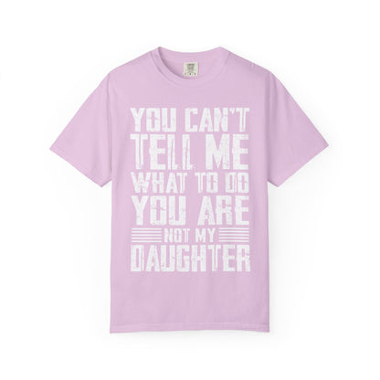 You Can't Tell Me What to Do Not My Daughter Comfort Colors Tee