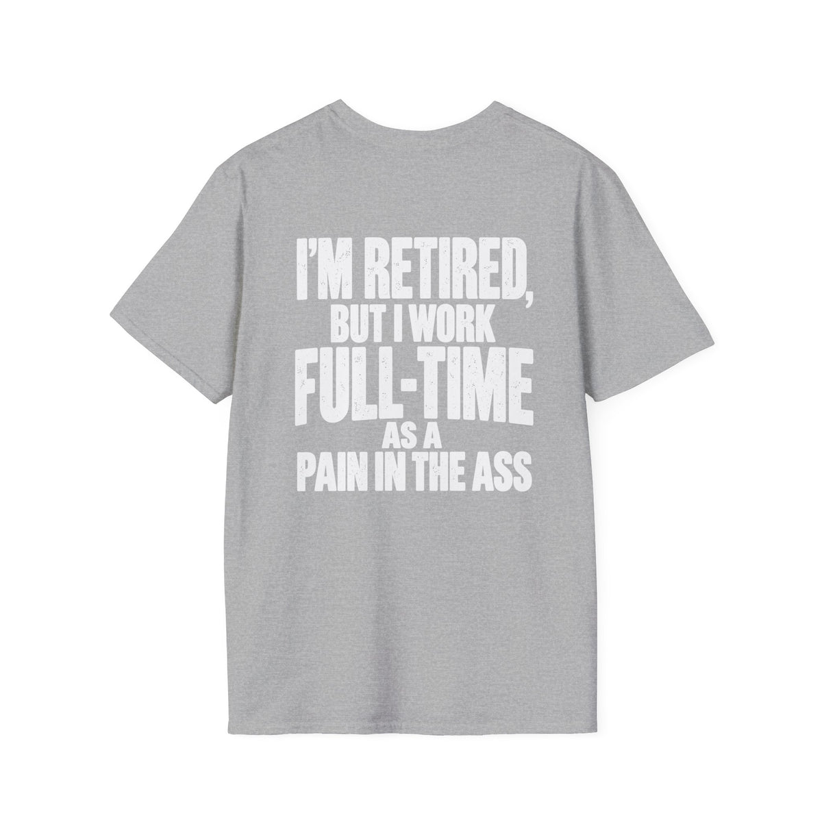 I’m Retired But I Work Full-Time as a Pain in the Ass Shirt – Funny Retirement Tee