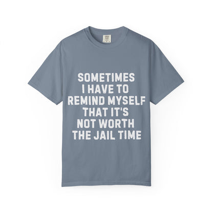 Not Worth the Jail Time Funny Comfort Colors T-Shirt