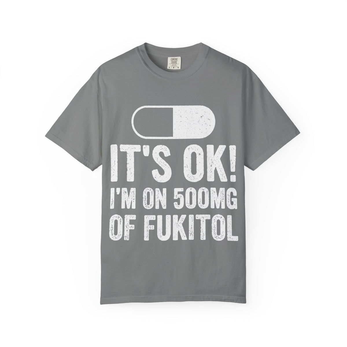 It's OK I'm on 500MG of Fukitol Funny Comfort Colors Tee