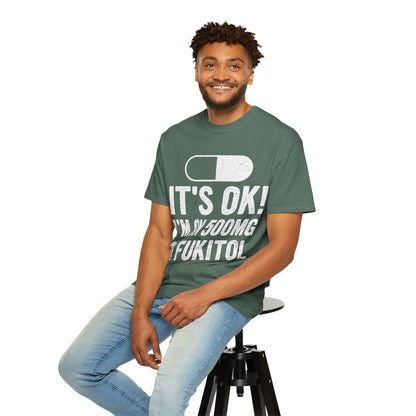 It's OK I'm on 500MG of Fukitol Funny Comfort Colors Tee