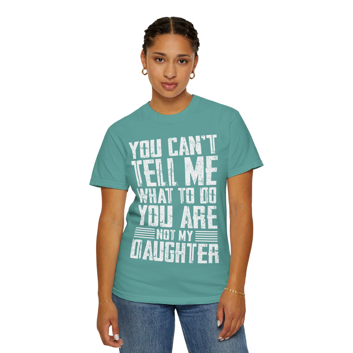 You Can't Tell Me What to Do Not My Daughter Comfort Colors Tee