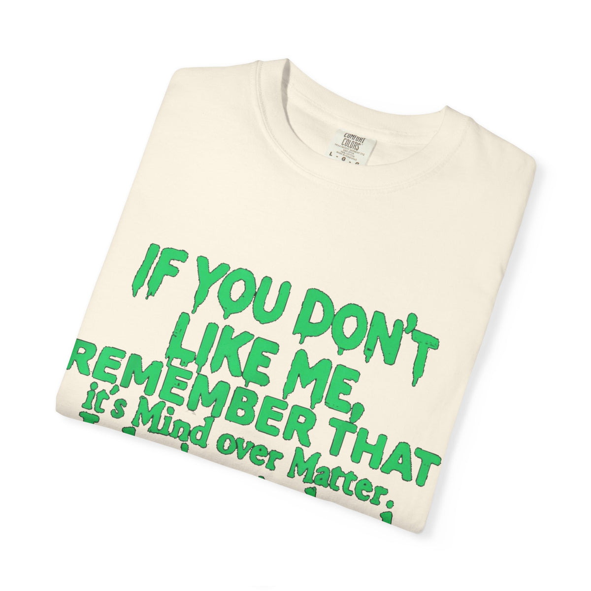 If You Don't Like Me Mind Over Matter Comfort Colors Tee