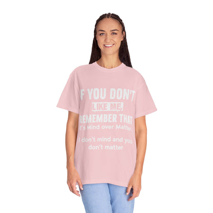 If You Don't Like Me Mind Over Matter Comfort Colors Tee