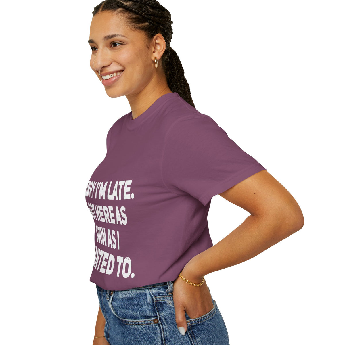 Sorry I'm Late I Got Here When I Wanted Comfort Colors Tee
