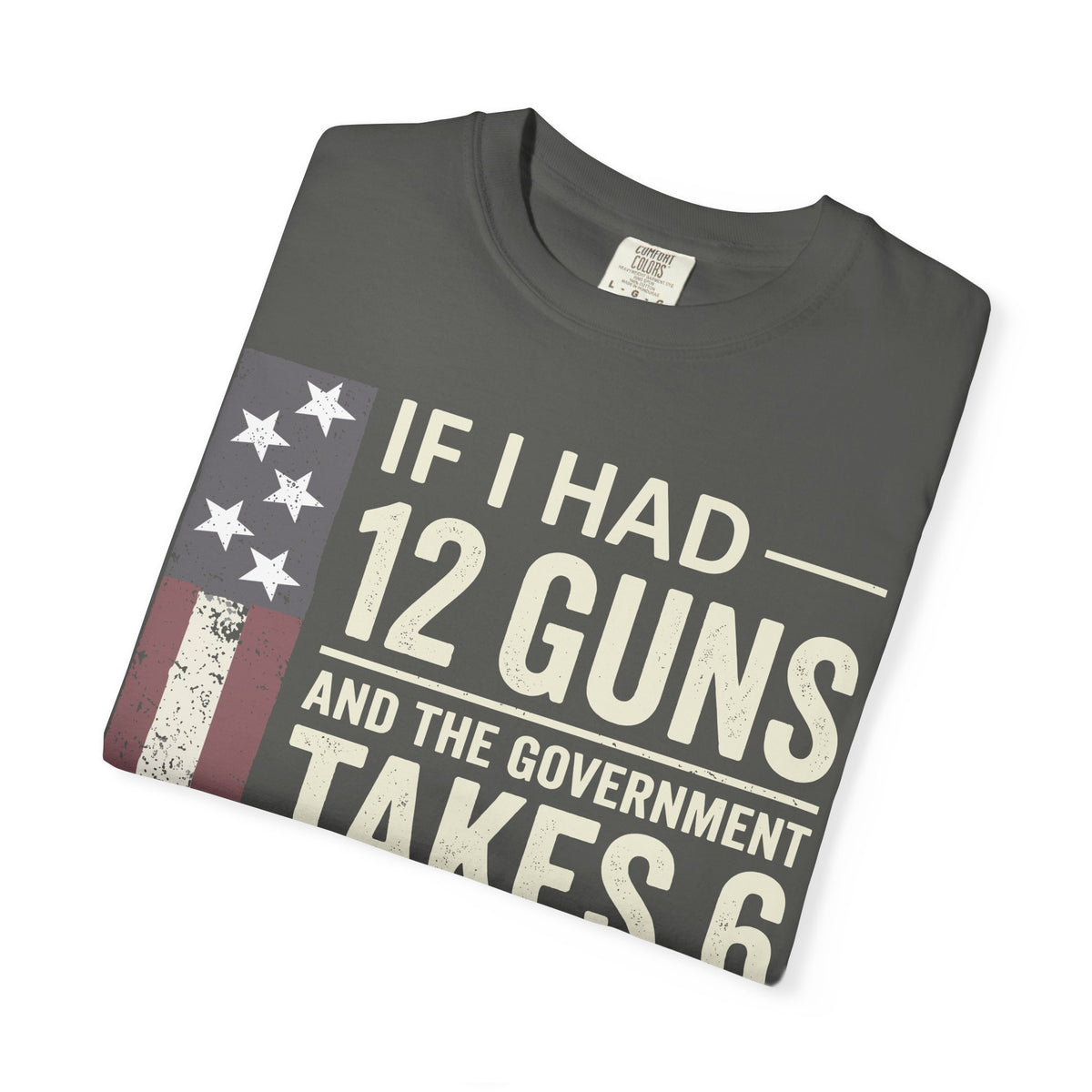 If I Had 12 Guns Funny Gun Math Comfort Colors T-Shirt