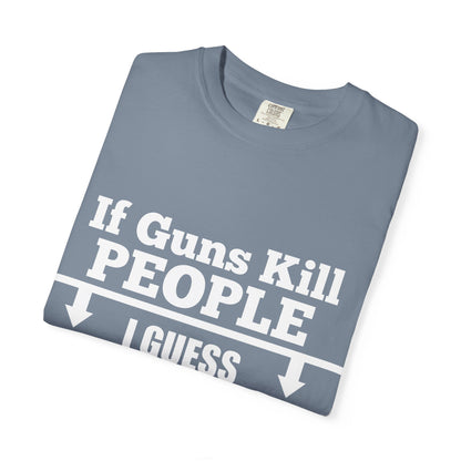 If Guns Kill People Funny Firearm Statement Comfort Colors Tee