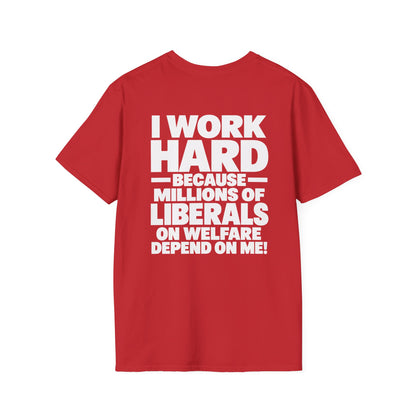 I Work Hard Because Millions of Liberals on Welfare Depend on Me Shirt – Political Satire Tee