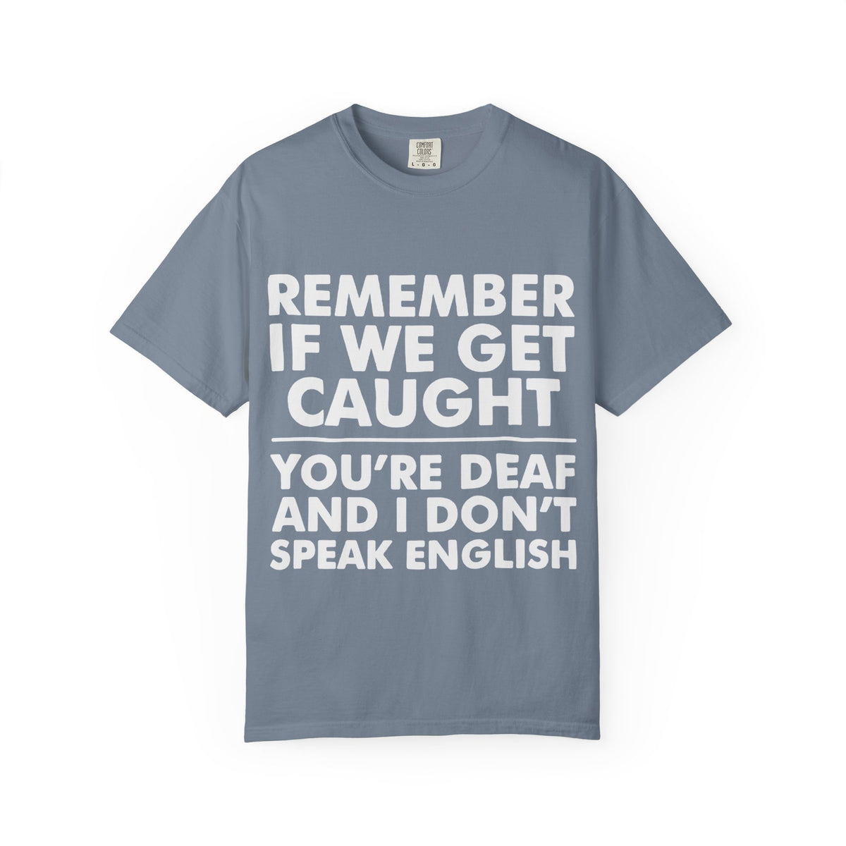 If We Get Caught Funny Quote Comfort Colors T-Shirt