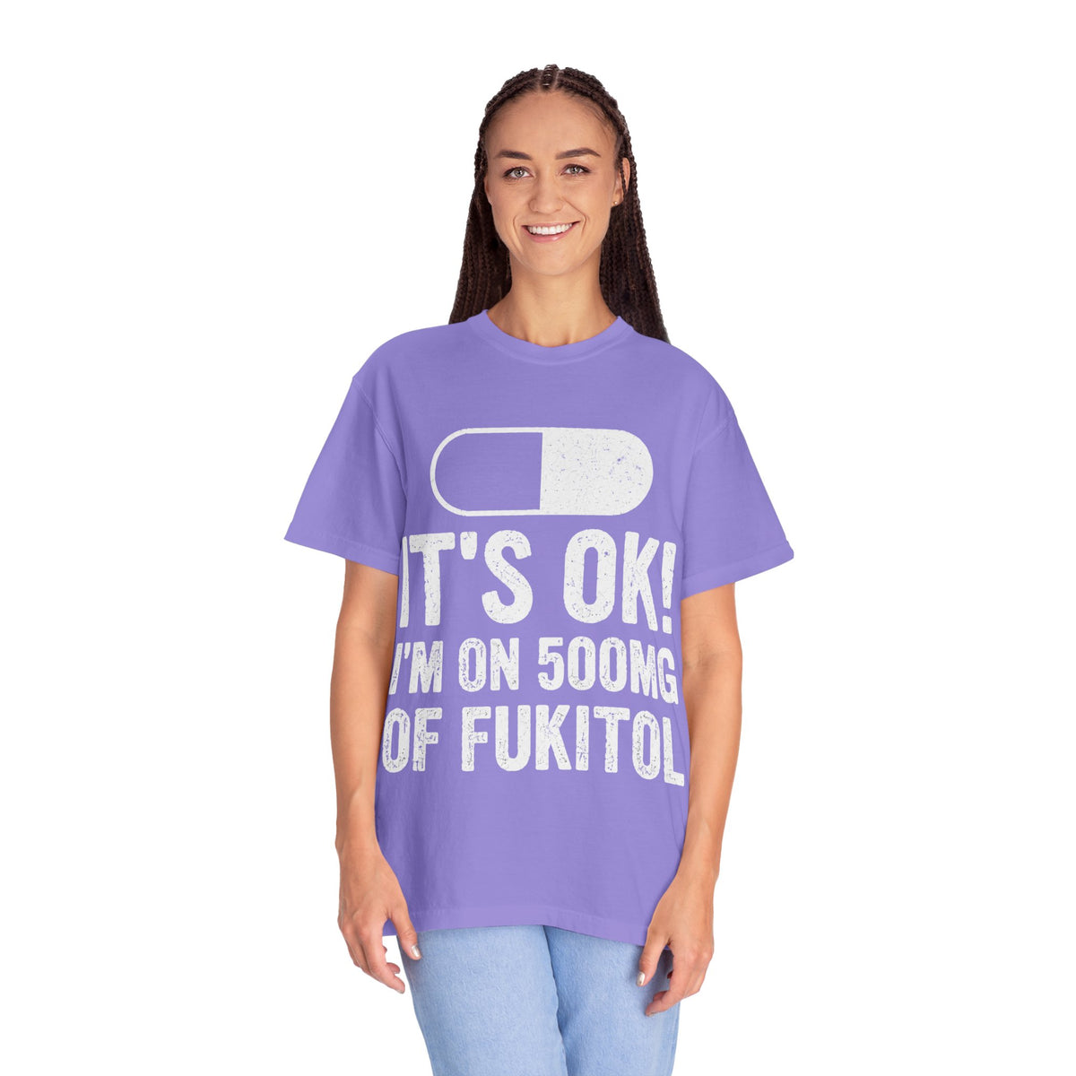 It's OK I'm on 500MG of Fukitol Funny Comfort Colors Tee