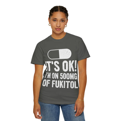 It's OK I'm on 500MG of Fukitol Funny Comfort Colors Tee
