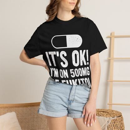 It's OK I'm on 500MG of Fukitol Funny Comfort Colors Tee