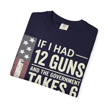 If I Had 12 Guns Funny Gun Math Comfort Colors T-Shirt