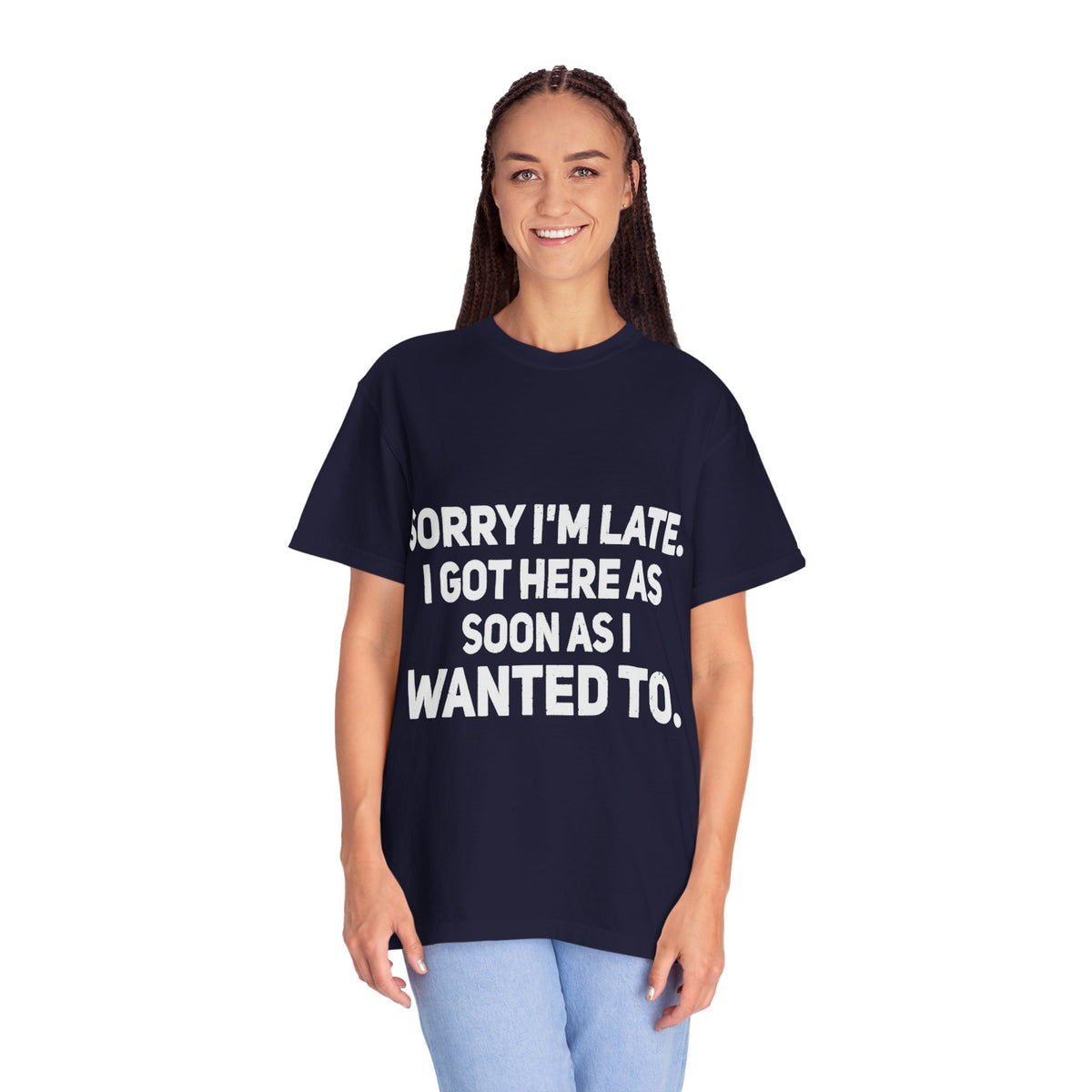 Sorry I'm Late I Got Here When I Wanted Comfort Colors Tee