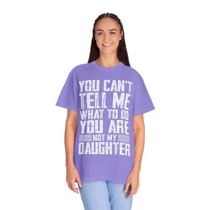 You Can't Tell Me What to Do Not My Daughter Comfort Colors Tee