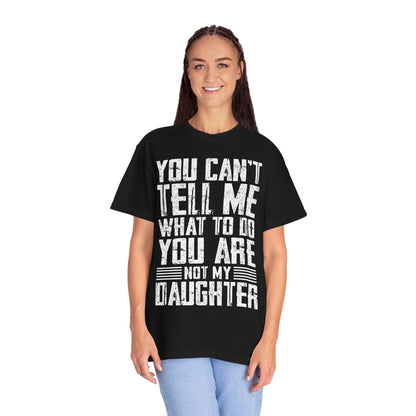 You Can't Tell Me What to Do Not My Daughter Comfort Colors Tee