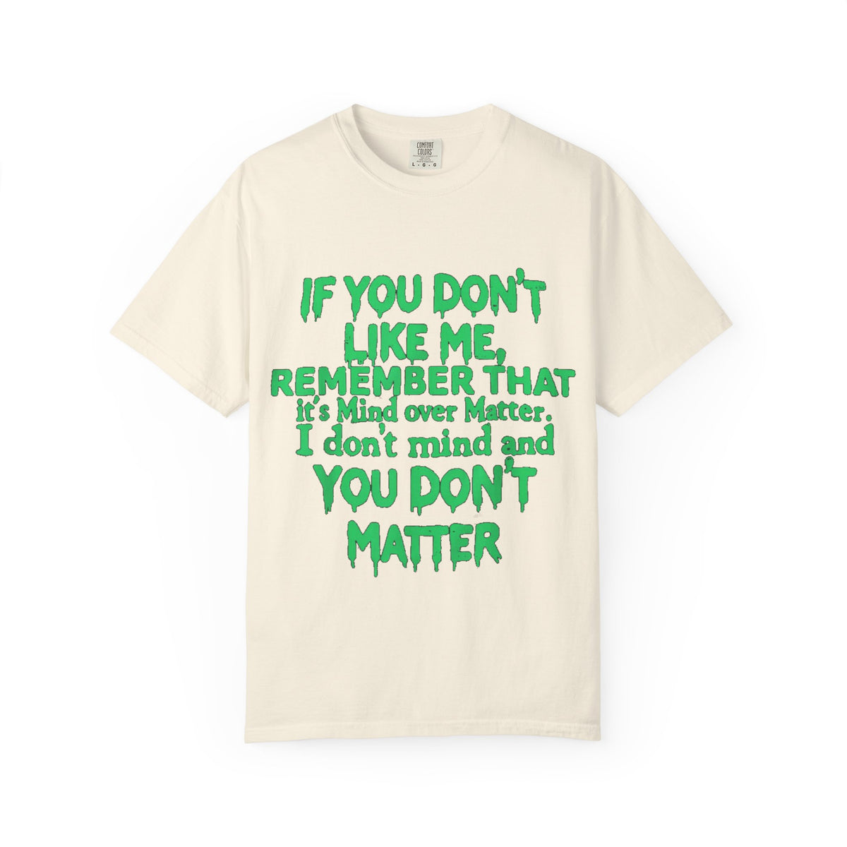 If You Don't Like Me Mind Over Matter Comfort Colors Tee