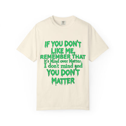 If You Don't Like Me Mind Over Matter Comfort Colors Tee