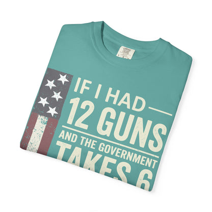 If I Had 12 Guns Funny Gun Math Comfort Colors T-Shirt