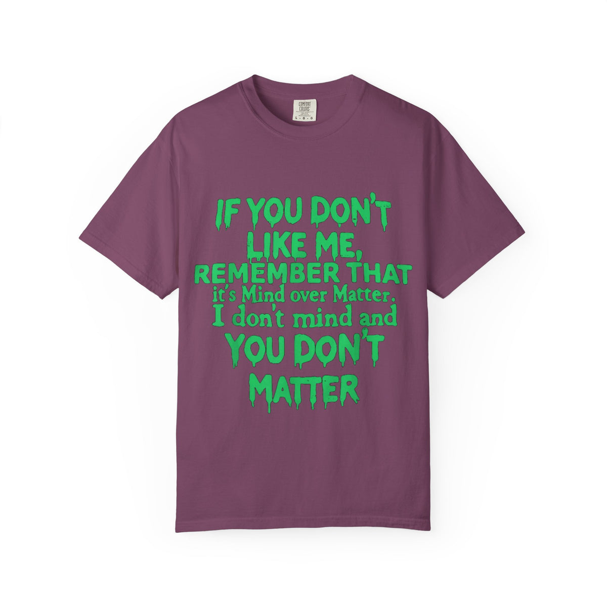 If You Don't Like Me Mind Over Matter Comfort Colors Tee