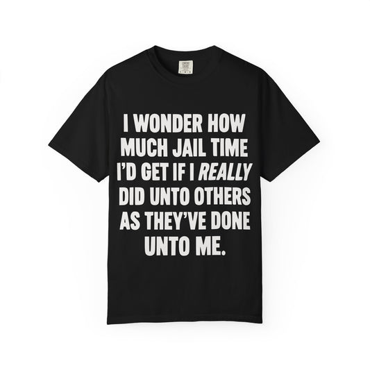 Do Unto Others Jail Time Humor Comfort Colors T-Shirt