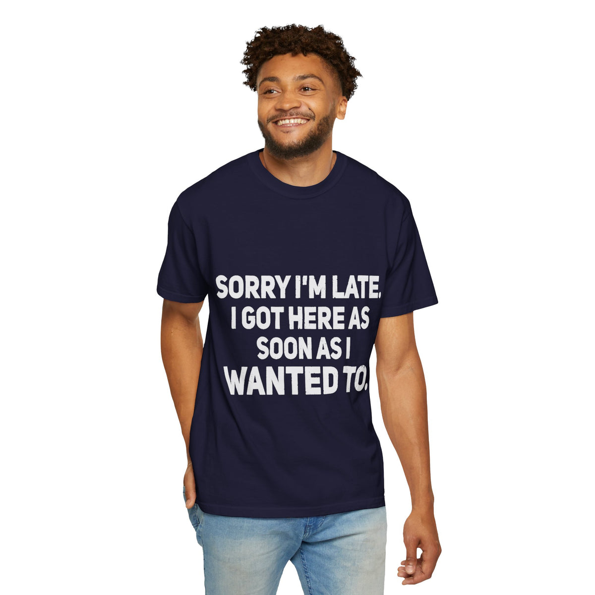 Sorry I'm Late I Got Here When I Wanted Comfort Colors Tee