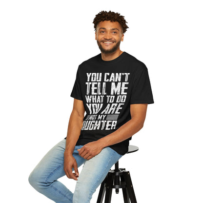 You Can't Tell Me What to Do Not My Daughter Comfort Colors Tee