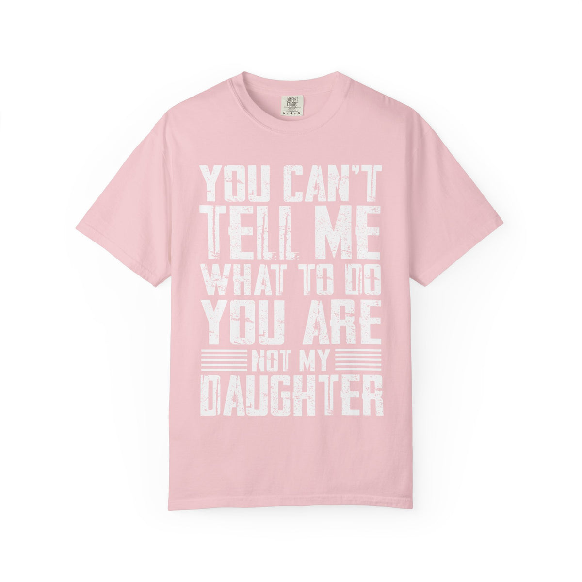 You Can't Tell Me What to Do Not My Daughter Comfort Colors Tee