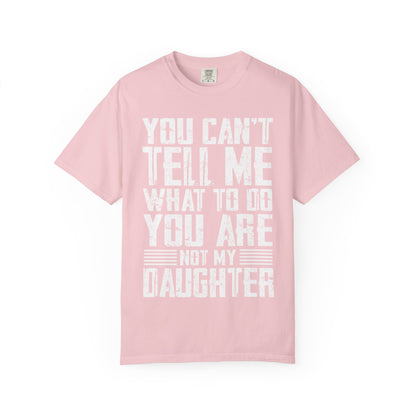 You Can't Tell Me What to Do Not My Daughter Comfort Colors Tee
