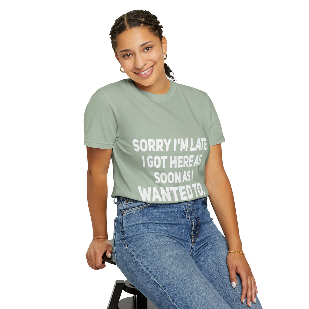 Sorry I'm Late I Got Here When I Wanted Comfort Colors Tee