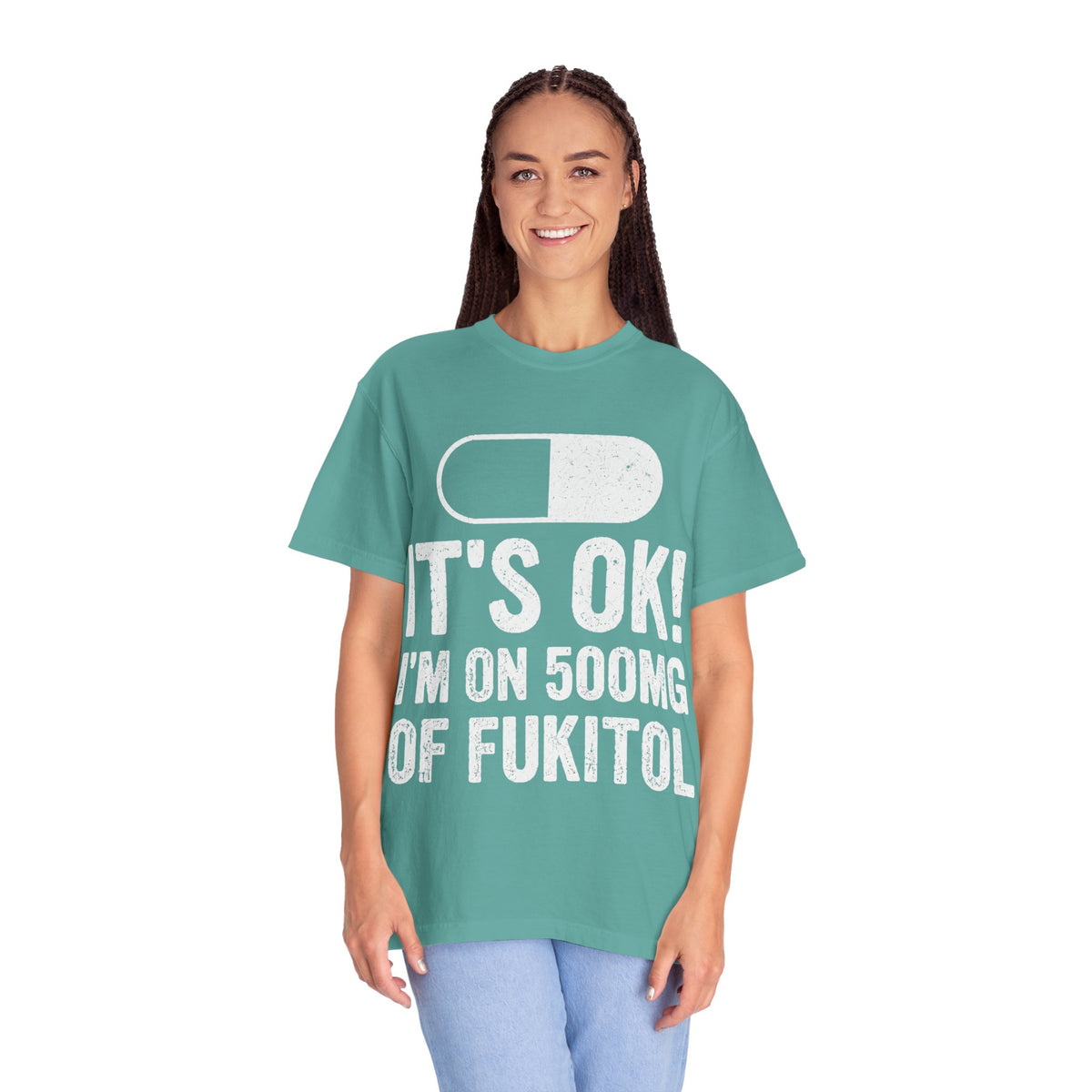 It's OK I'm on 500MG of Fukitol Funny Comfort Colors Tee