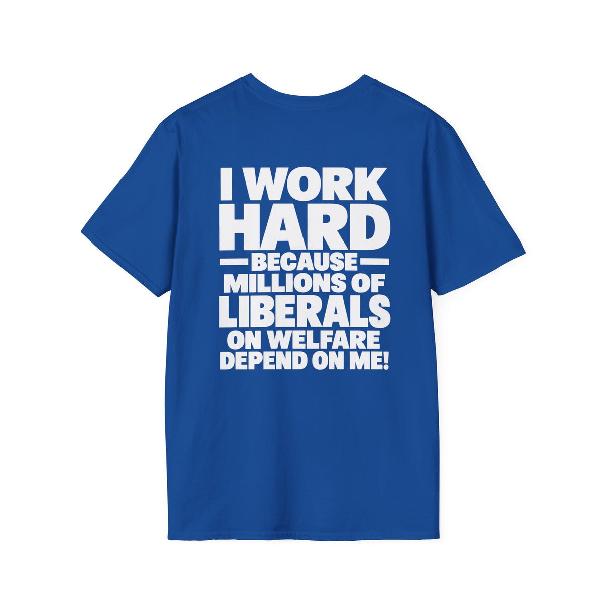 I Work Hard Because Millions of Liberals on Welfare Depend on Me Shirt – Political Satire Tee
