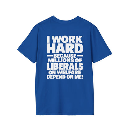 I Work Hard Because Millions of Liberals on Welfare Depend on Me Shirt – Political Satire Tee