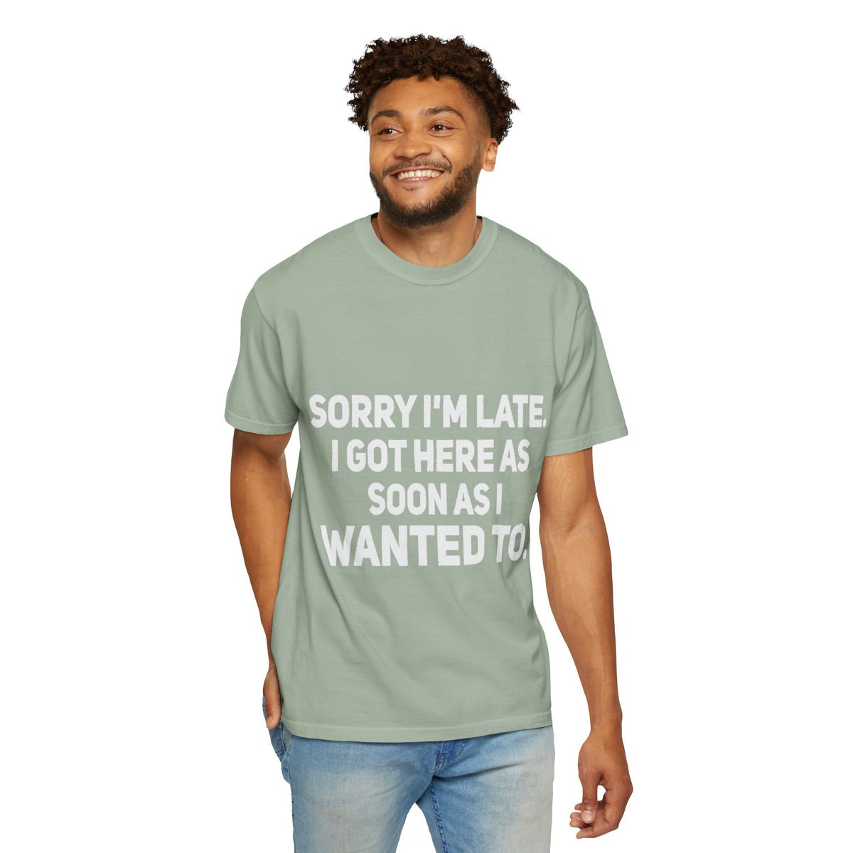 Sorry I'm Late I Got Here When I Wanted Comfort Colors Tee
