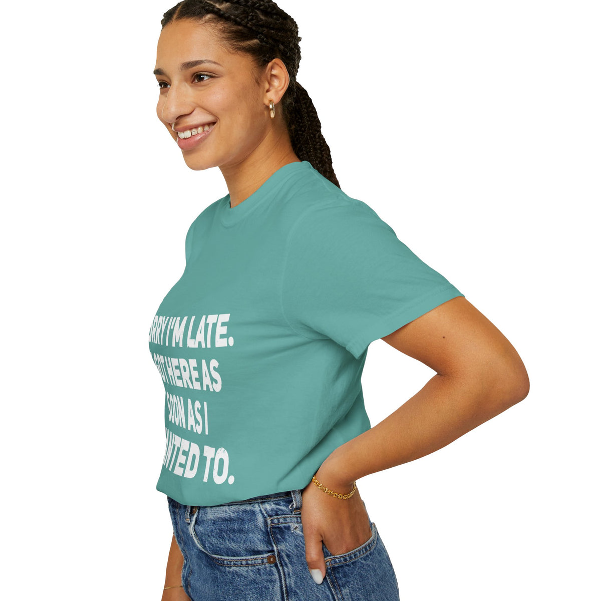 Sorry I'm Late I Got Here When I Wanted Comfort Colors Tee