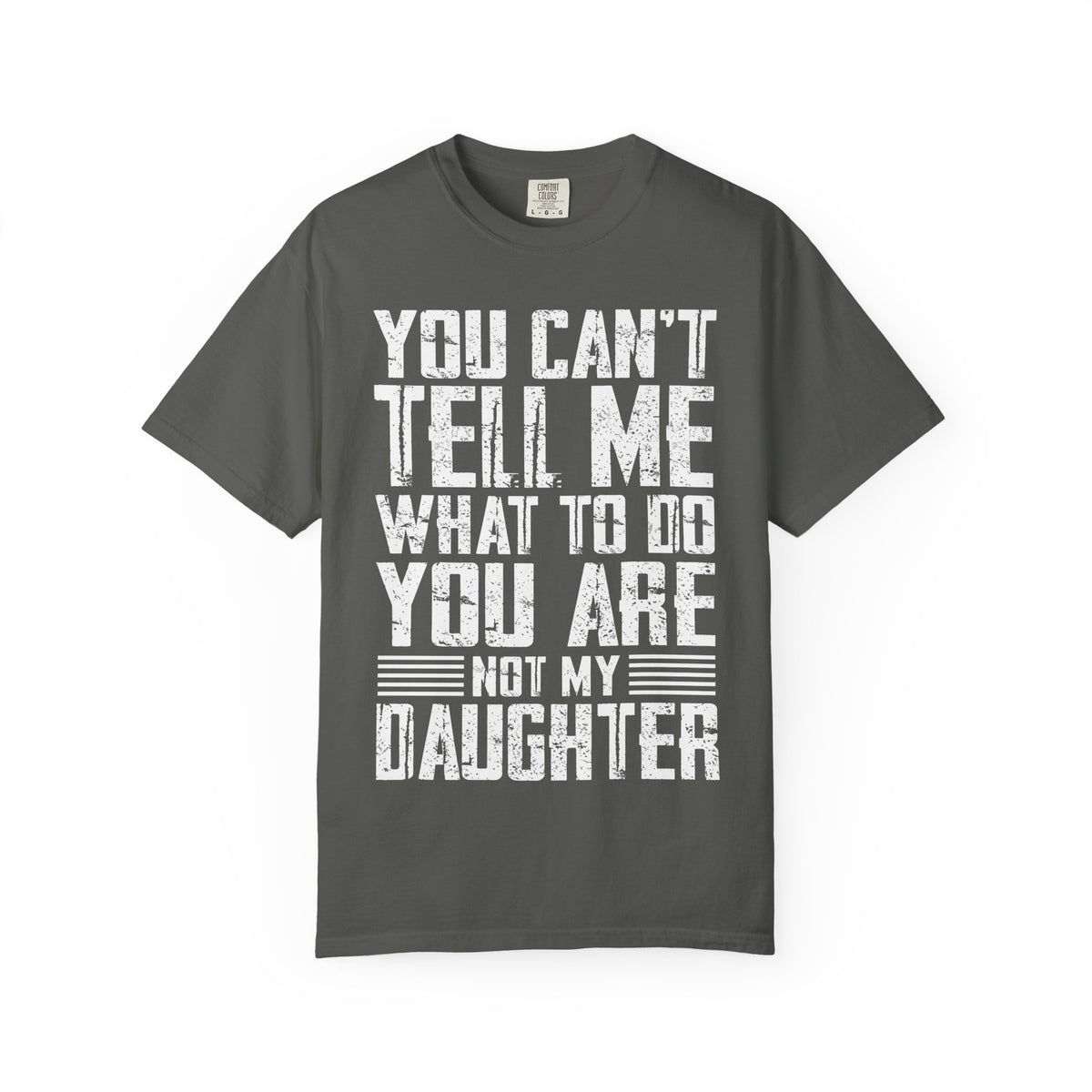 You Can't Tell Me What to Do Not My Daughter Comfort Colors Tee