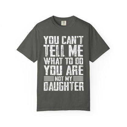 You Can't Tell Me What to Do Not My Daughter Comfort Colors Tee