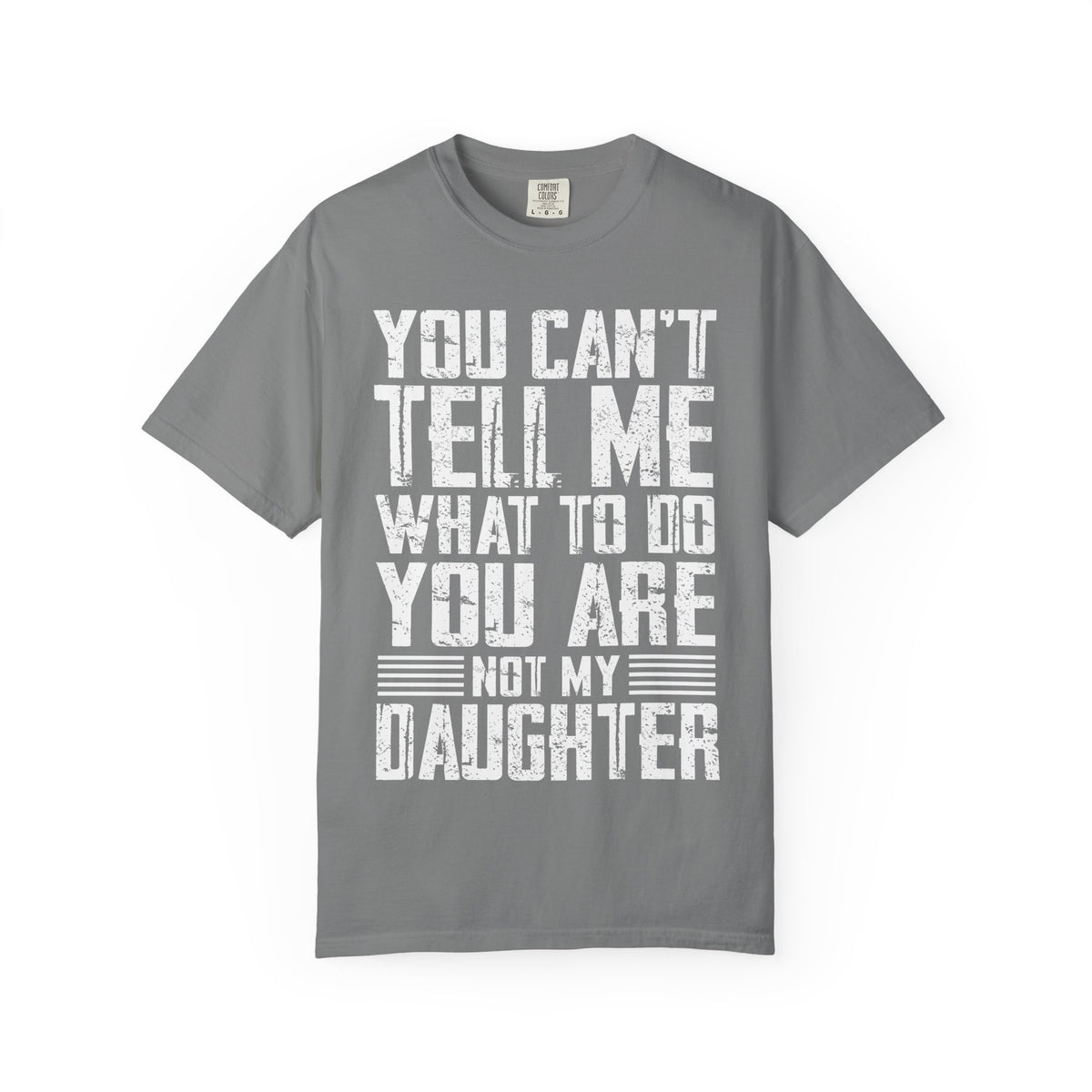 You Can't Tell Me What to Do Not My Daughter Comfort Colors Tee