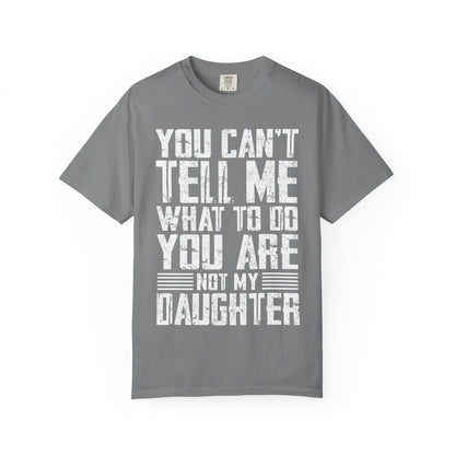 You Can't Tell Me What to Do Not My Daughter Comfort Colors Tee