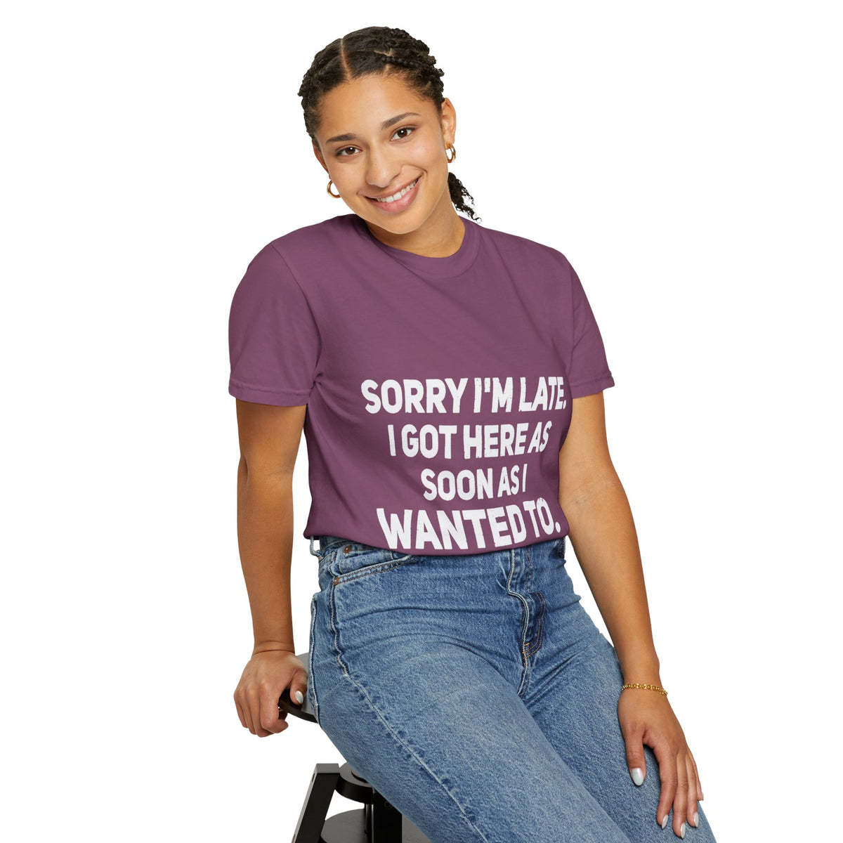 Sorry I'm Late I Got Here When I Wanted Comfort Colors Tee